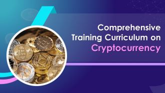 Comprehensive Training Curriculum On Cryptocurrency training ppt