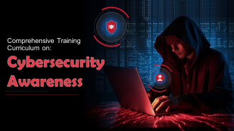 Comprehensive Training Curriculum on Cybersecurity Awareness Training PPT