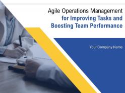 Agile Operations Management For Improving Tasks And Boosting Team Performance Complete Deck