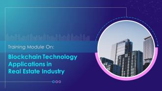 Blockchain Technology Applications in Real Estate Industry Training Ppt