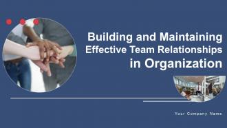 Building And Maintaining Effective Team Relationships In Organization Complete Deck