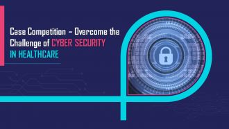 Case competition overcome the challenge of cyber security in healthcare complete deck