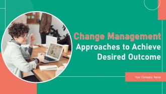 Change Management Approaches To Achieve Desired Outcome Powerpoint Presentation Slides