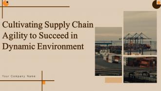 Cultivating Supply Chain Agility to Succeed in Dynamic Environment Strategy CD V