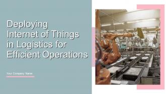 Deploying Internet Of Things In Logistics For Efficient Operations Complete Deck