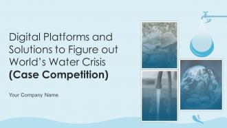 Digital Platforms And Solutions To Figure Out Worlds Water Crisis Case Competition Complete Deck