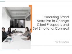 Executing brand narrative to change client prospects and set emotional connect complete deck