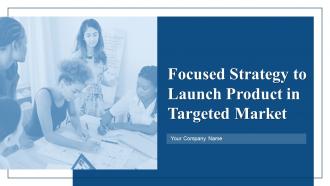 Focused Strategy To Launch Product In Targeted Market Powerpoint Presentation Slides Strategy CD V