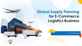 Global Supply Planning For Ecommerce Logistics Business Powerpoint Presentation Slides