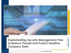 Implementing security management plan to reduce threats and protect sensitive company data complete deck