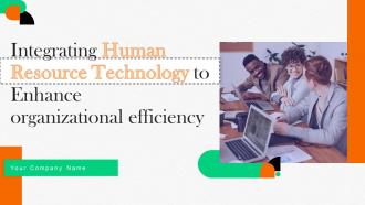 Integrating Human Resource Technology To Enhance Organizational Efficiency Complete Deck