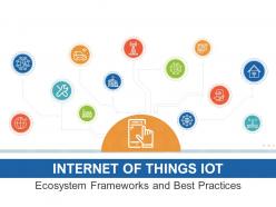 Internet Of Things IOT Ecosystem Frameworks And Best Practices Powerpoint Presentation Slides