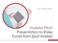 Investor pitch presentation to raise funds from spot market powerpoint presentation slides