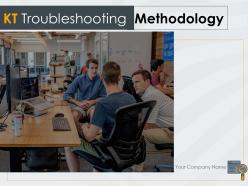 KT Troubleshooting Methodology Powerpoint Presentation Slides