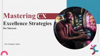 Mastering CX Excellence Strategies For Success Powerpoint Presentation Slides