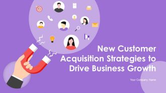 New Customer Acquisition Strategies To Drive Business Growth Complete Deck