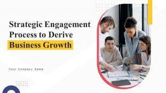 Strategic Engagement Process To Derive Business Growth Complete Deck