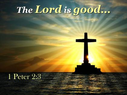 0514 1 peter 23 the lord is good powerpoint church sermon