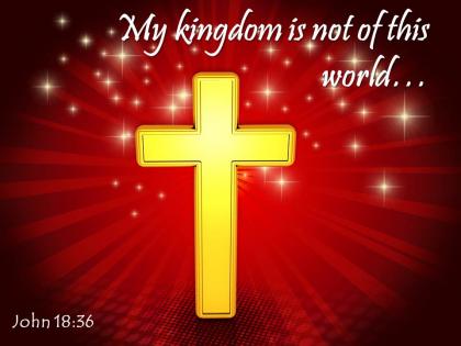 0514 john 1836 my kingdom is not of this world powerpoint church sermon