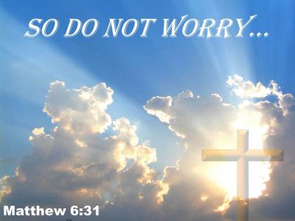 0514 matthew 631 so do not worry powerpoint church sermon