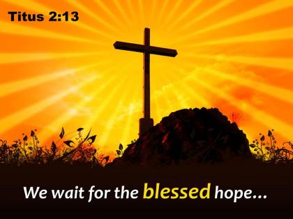 0514 titus 213 we wait for the blessed hope powerpoint church sermon