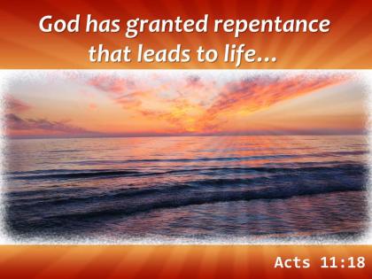 Acts 11 18 god has granted repentance that leads powerpoint church sermon