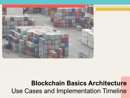 Blockchain Basics Architecture Use Cases And Implementation Timeline Complete Deck