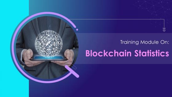 Blockchain Statistics Training Module on Blockchain Technology and its Applications Training Ppt