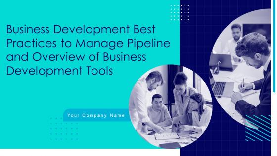 Business Development Best Practices To Manage Pipeline And Overview Of Business Development Tools Complete Deck