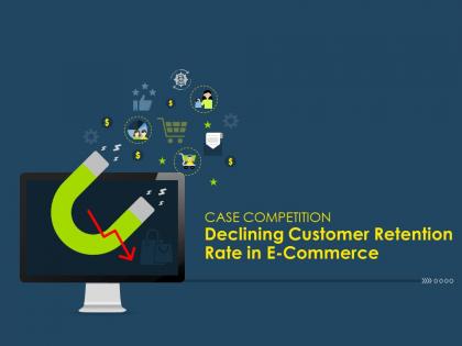 Case competition declining customer retention rate in e commerce complete deck