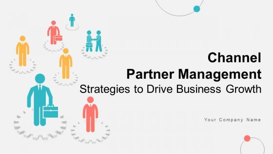 Channel Partner Management Strategies To Drive Business Growth Powerpoint Presentation Slides