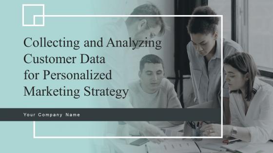 Collecting And Analyzing Customer Data For Personalized Marketing Strategy Complete Deck