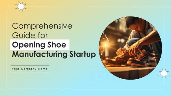 Comprehensive Guide For Opening Shoe Manufacturing Startup Complete Deck