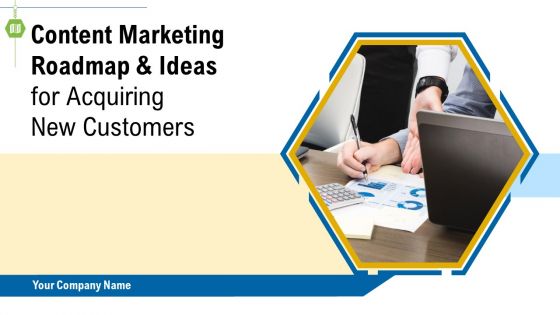 Content Marketing Roadmap And Ideas For Acquiring New Customers Complete Deck