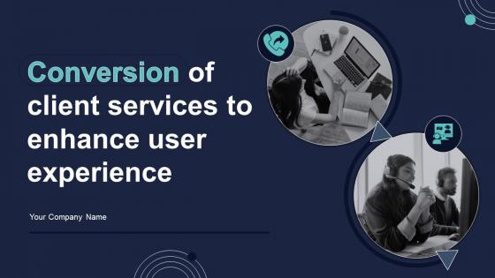 Conversion Of Client Services To Enhance User Experience Powerpoint Presentation Slides