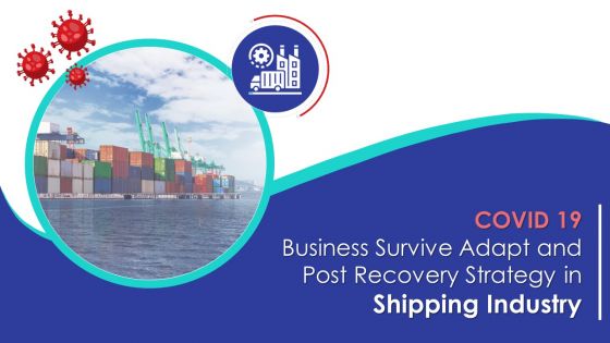 COVID 19 Business Survive Adapt And Post Recovery Strategy In Shipping Industry Complete Deck