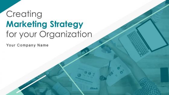 Creating Marketing Strategy For Your Organization Complete Deck