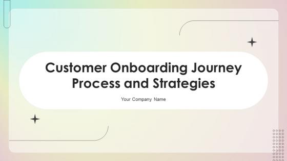 Customer Onboarding Journey Process And Strategies Powerpoint Presentation Slides