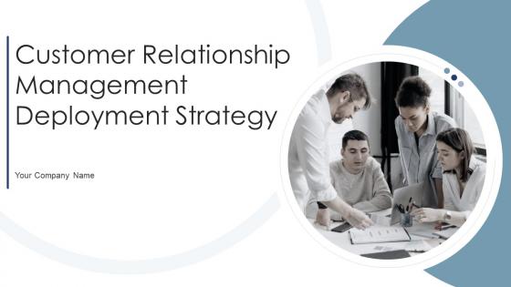 Customer Relationship Management Deployment Strategy Powerpoint Presentation Slides