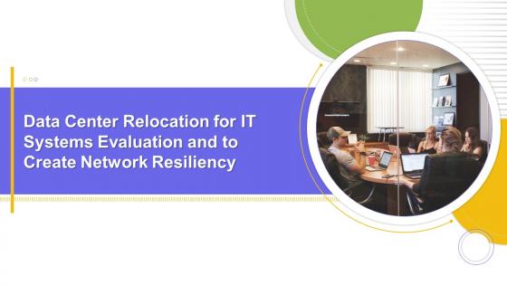 Data Center Relocation For IT Systems Evaluation And To Create Network Resiliency Complete Deck