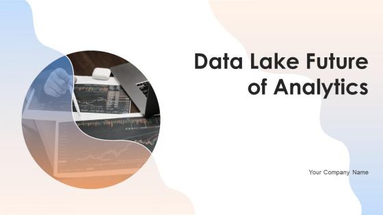 Data Lake Future Of Analytics Powerpoint Presentation Slides