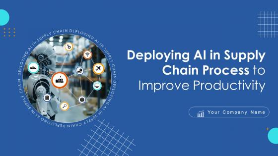 Deploying AI In Supply Chain Process To Improve Productivity Powerpoint Presentation Slides