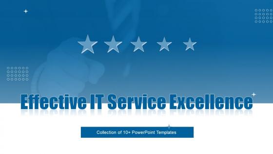 Effective It Service Excellence Powerpoint Ppt Template Bundles