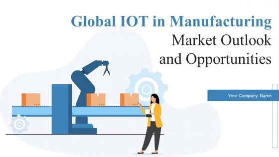 Global IoT in Manufacturing Market Outlook and Opportunities powerpoint presentation slides