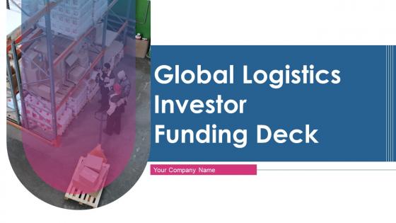 Global Logistics Investor Funding Deck Ppt Template