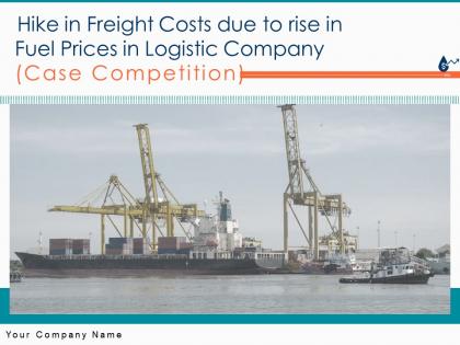 Hike in freight costs due to rise in fuel prices in logistic company case competition complete deck