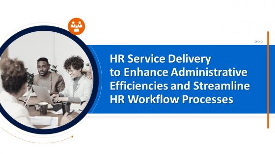 Hr service delivery to enhance administrative efficiencies and streamline hr workflow processes complete deck