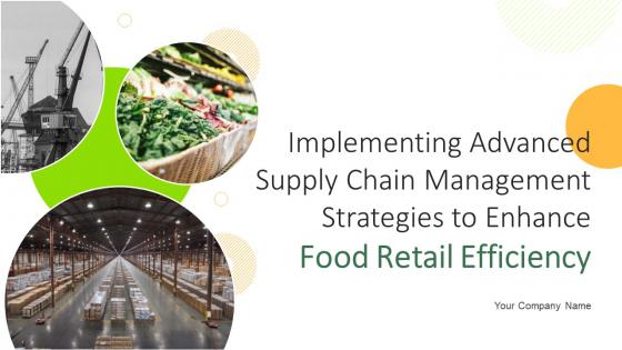 Implementing Advanced Supply Chain Management Strategies To Enhance Food Retail Efficiency Complete Deck