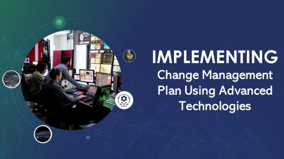 Implementing Change Management Plan Using Advanced Technologies Powerpoint Presentation Slides