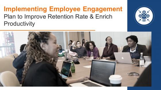 Implementing Employee Engagement Plan To Improve Retention Rate And Enrich Productivity Complete Deck